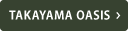 TAKAYAMA OASIS